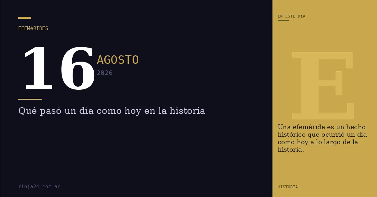 Efemérides del 16 de agosto de 2026: ¿Qué pasó un día como hoy?