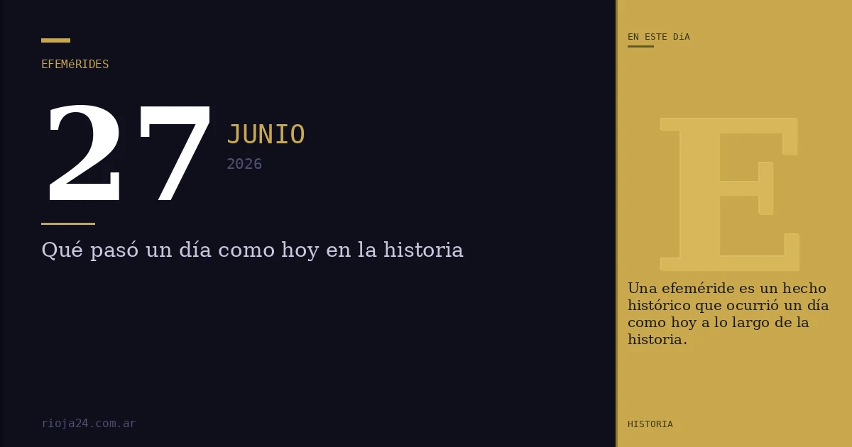 Efemérides del 27 de junio de 2026: ¿Qué pasó un día como hoy?